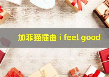 加菲猫插曲 i feel good